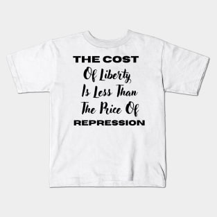 The Cost Of Liberty Is Less Than The Price Of Repression Kids T-Shirt